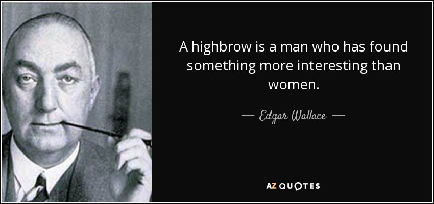 quote-a-highbrow-is-a-man-who-has-found-something-more-interesting-than-women-edgar-wallace-56-3-0372.jpg